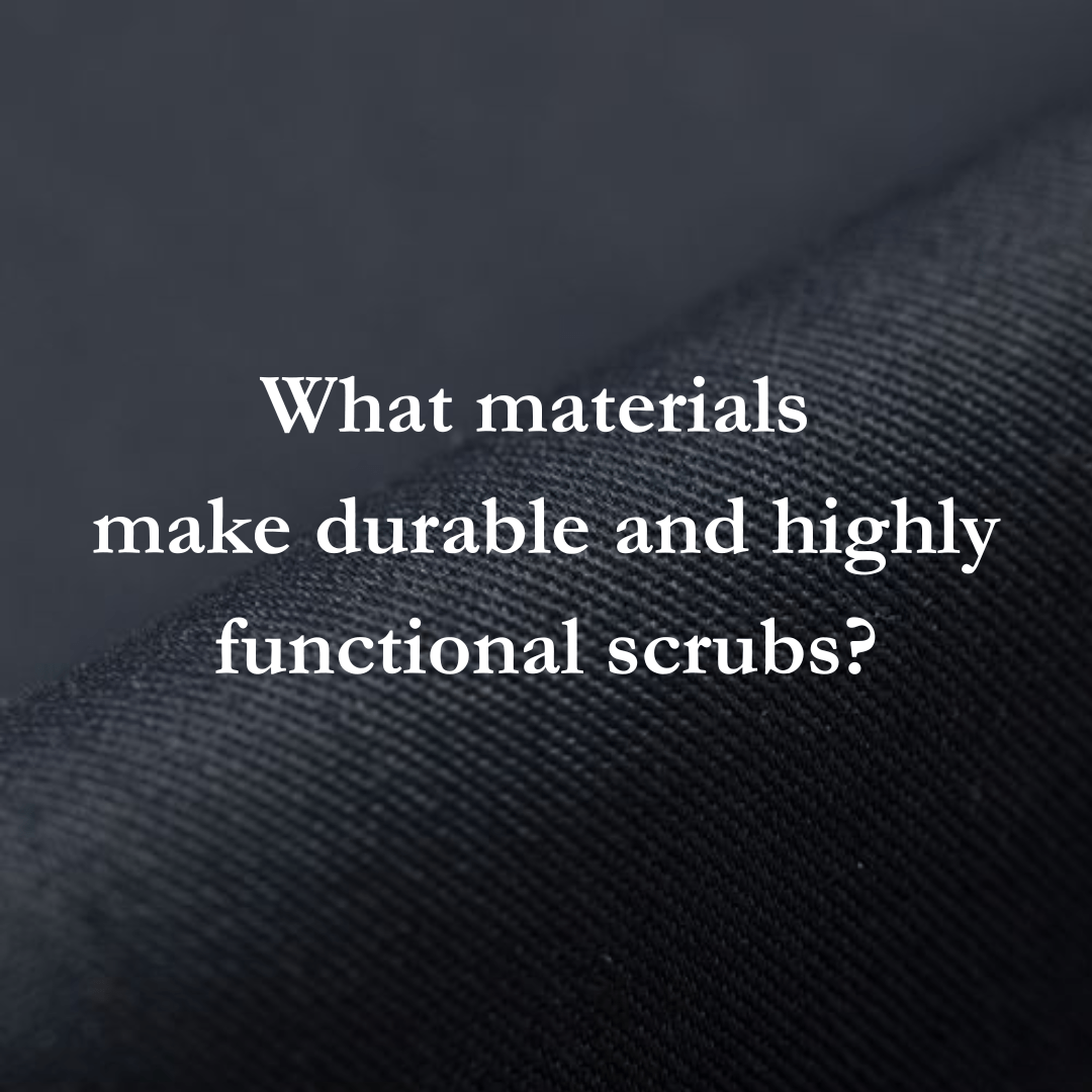 What materials make durable and highly functional scrubs?